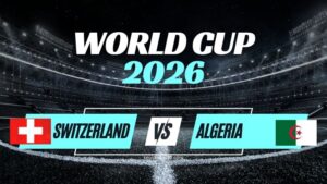 Kèo Thụy Sĩ vs Algeria – Nhận Định Vòng 1/32 World Cup 2026
